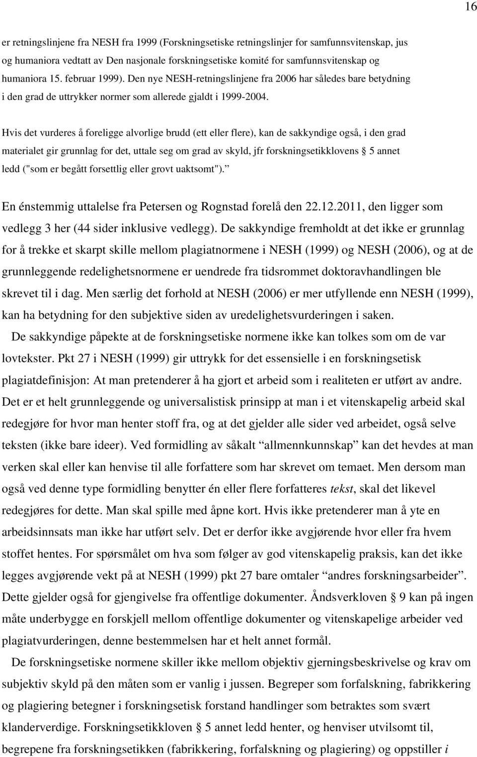 Hvis det vurderes å foreligge alvorlige brudd (ett eller flere), kan de sakkyndige også, i den grad materialet gir grunnlag for det, uttale seg om grad av skyld, jfr forskningsetikklovens 5 annet