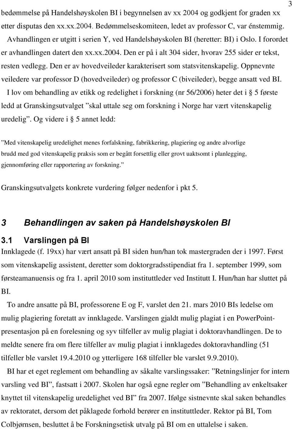 Den er på i alt 304 sider, hvorav 255 sider er tekst, resten vedlegg. Den er av hovedveileder karakterisert som statsvitenskapelig.