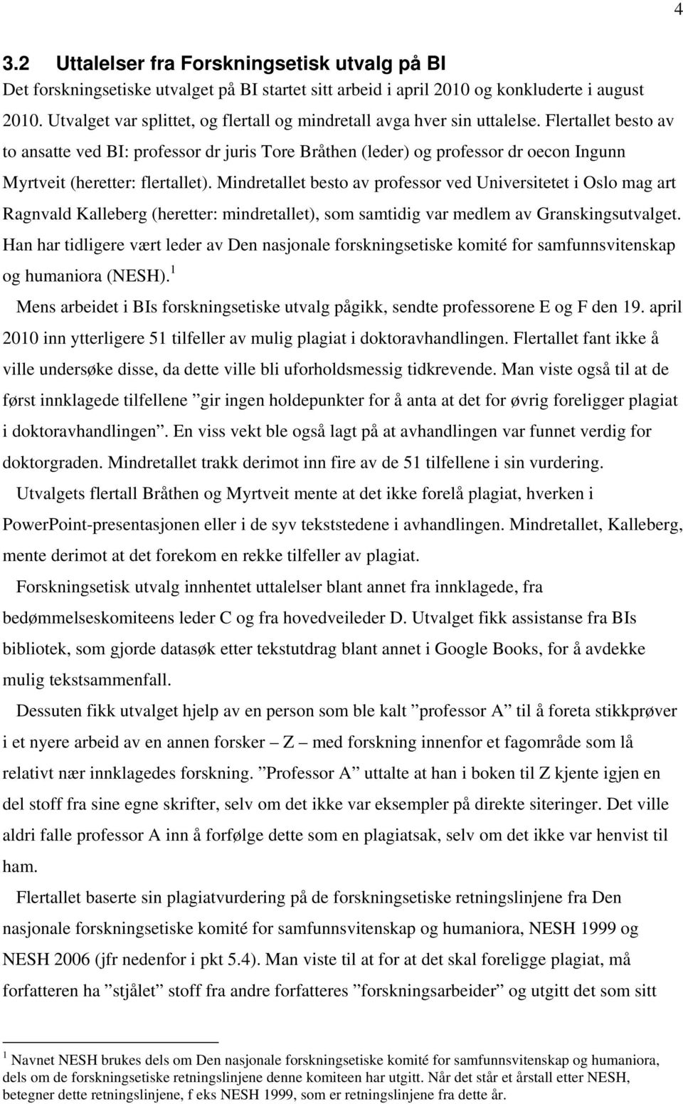 Flertallet besto av to ansatte ved BI: professor dr juris Tore Bråthen (leder) og professor dr oecon Ingunn Myrtveit (heretter: flertallet).