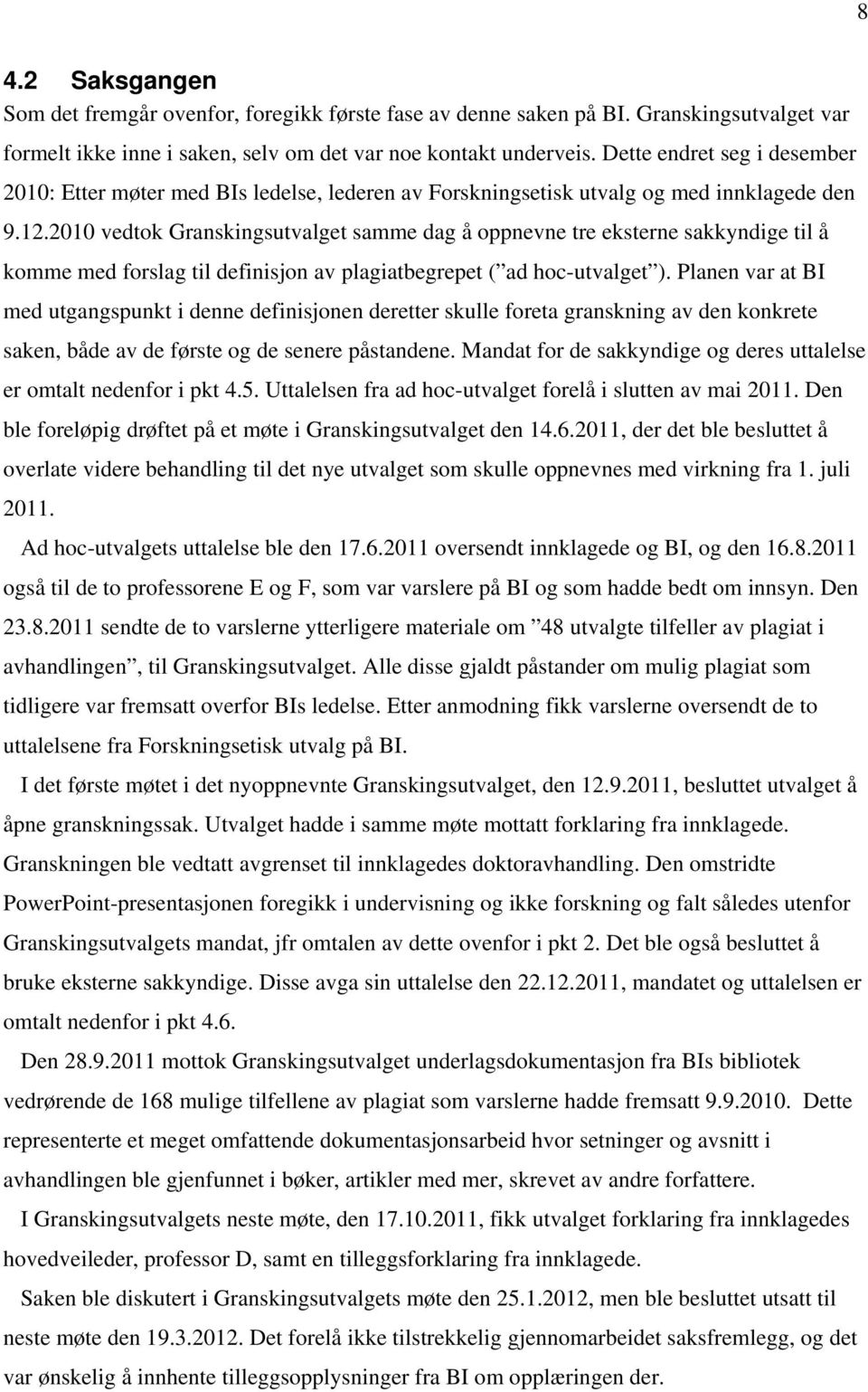 2010 vedtok Granskingsutvalget samme dag å oppnevne tre eksterne sakkyndige til å komme med forslag til definisjon av plagiatbegrepet ( ad hoc-utvalget ).