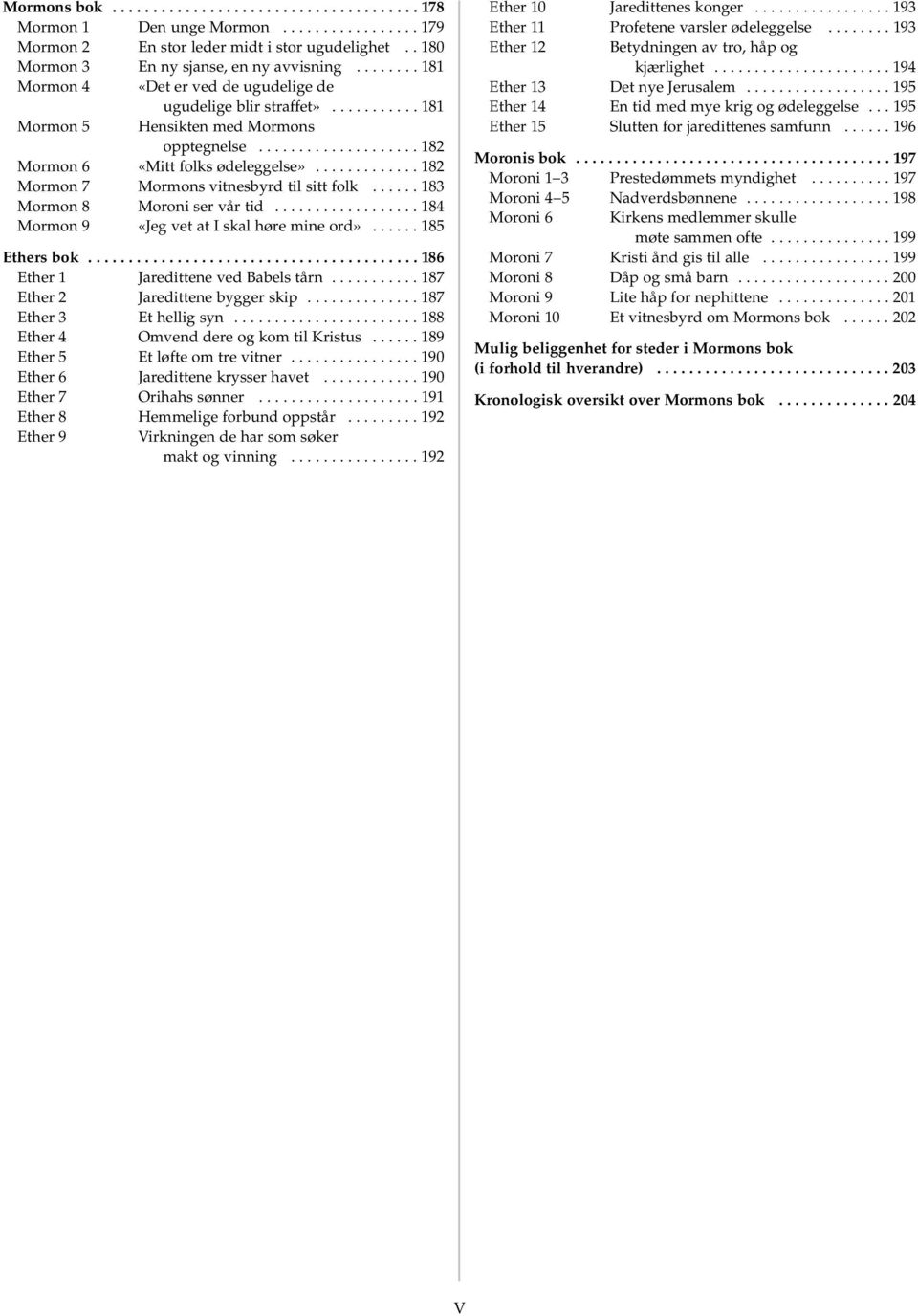 ............ 182 Mormon 7 Mormons vitnesbyrd til sitt folk...... 183 Mormon 8 Moroni ser vår tid.................. 184 Mormon 9 «Jeg vet at I skal høre mine ord»...... 185 Ethers bok.