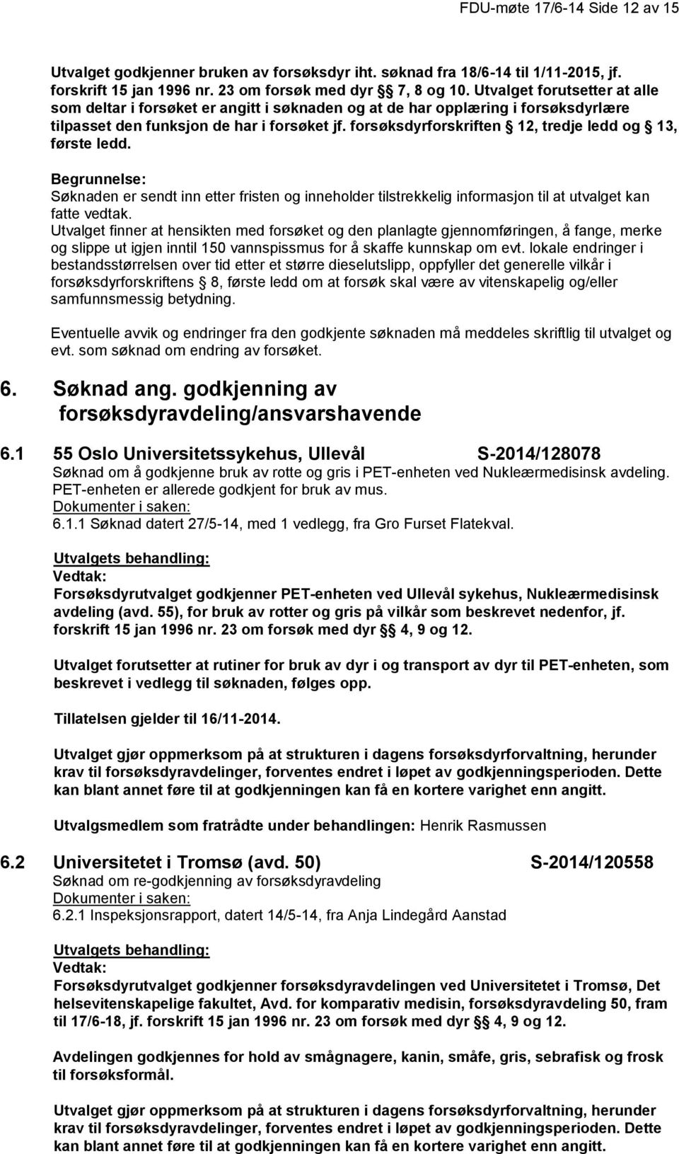 forsøksdyrforskriften 12, tredje ledd og 13, første ledd. Søknaden er sendt inn etter fristen og inneholder tilstrekkelig informasjon til at utvalget kan fatte vedtak.