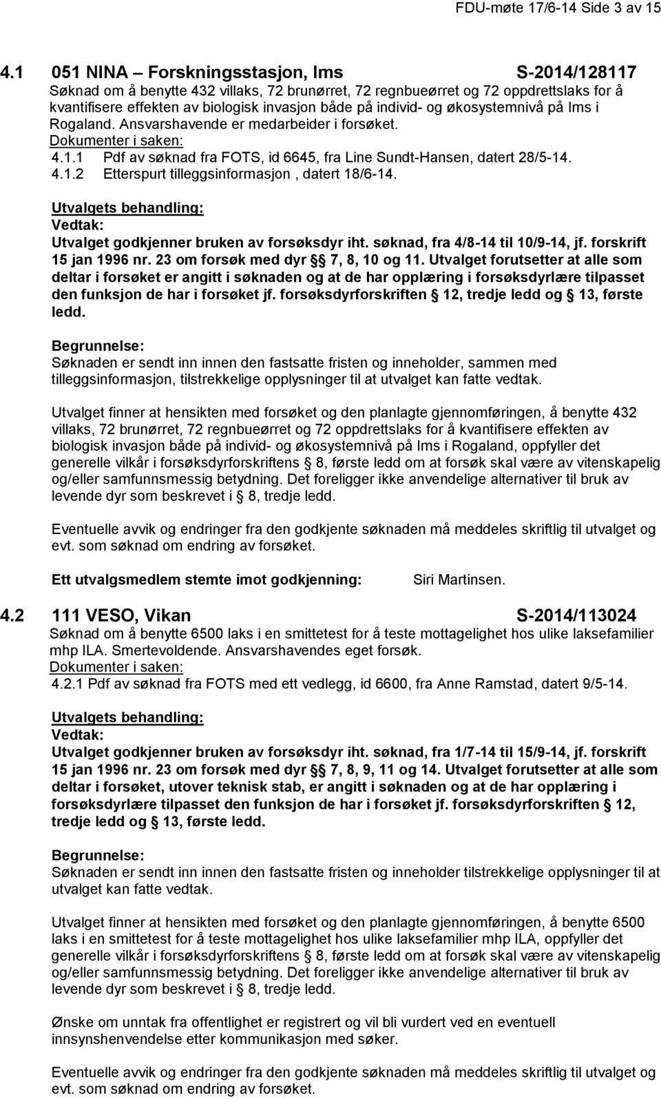 og økosystemnivå på Ims i Rogaland. Ansvarshavende er medarbeider i forsøket. 4.1.1 Pdf av søknad fra FOTS, id 6645, fra Line Sundt-Hansen, datert 28/5-14. 4.1.2 Etterspurt tilleggsinformasjon, datert 18/6-14.