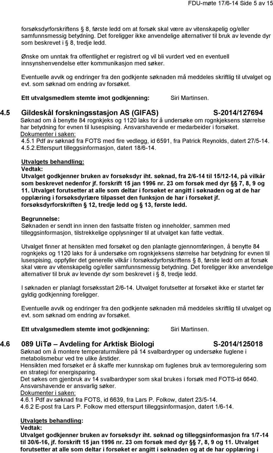 Ønske om unntak fra offentlighet er registrert og vil bli vurdert ved en eventuell innsynshenvendelse etter kommunikasjon med søker. Ett utvalgsmedlem stemte imot godkjenning: Siri Martinsen. 4.