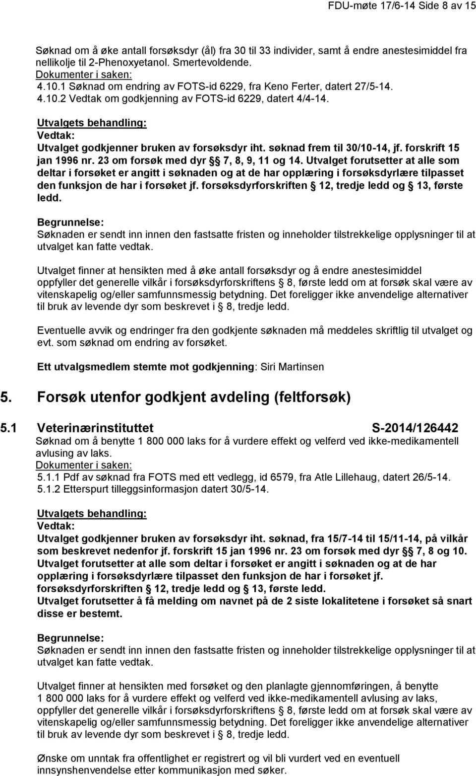 søknad frem til 30/10-14, jf. forskrift 15 jan 1996 nr. 23 om forsøk med dyr 7, 8, 9, 11 og 14.