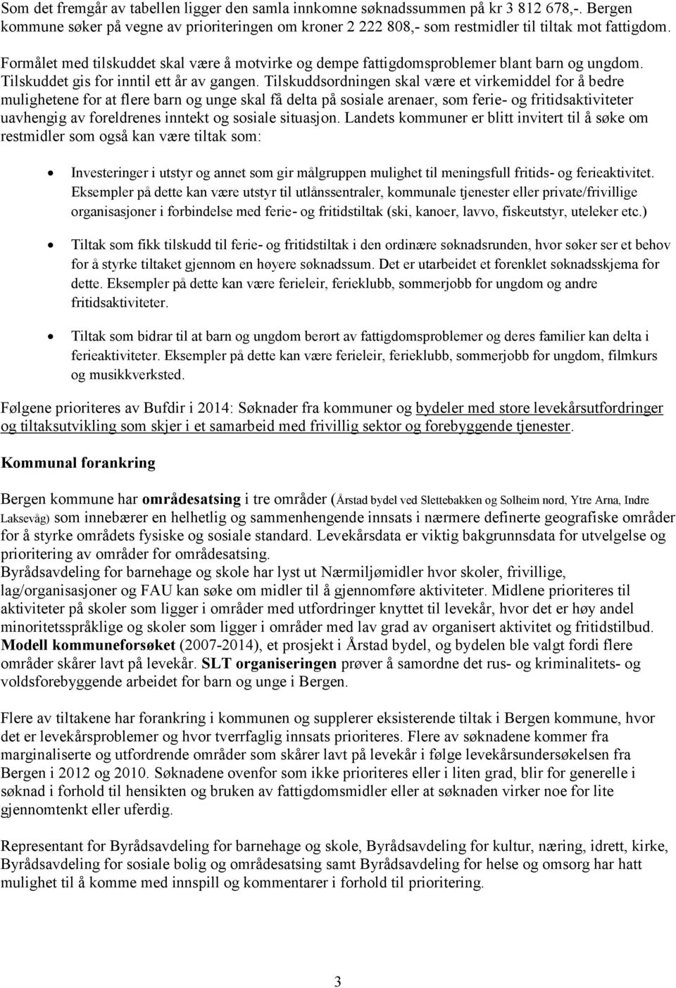 Tilskuddsordningen skal være et virkemiddel for å bedre mulighetene for at flere barn og unge skal få delta på sosiale arenaer, som ferie- og fritidsaktiviteter uavhengig av foreldrenes inntekt og