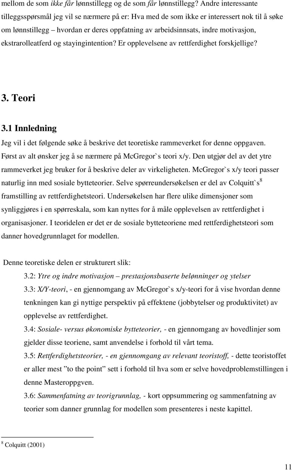 ekstrarolleatferd og stayingintention? Er opplevelsene av rettferdighet forskjellige? 3. Teori 3.1 Innledning Jeg vil i det følgende søke å beskrive det teoretiske rammeverket for denne oppgaven.