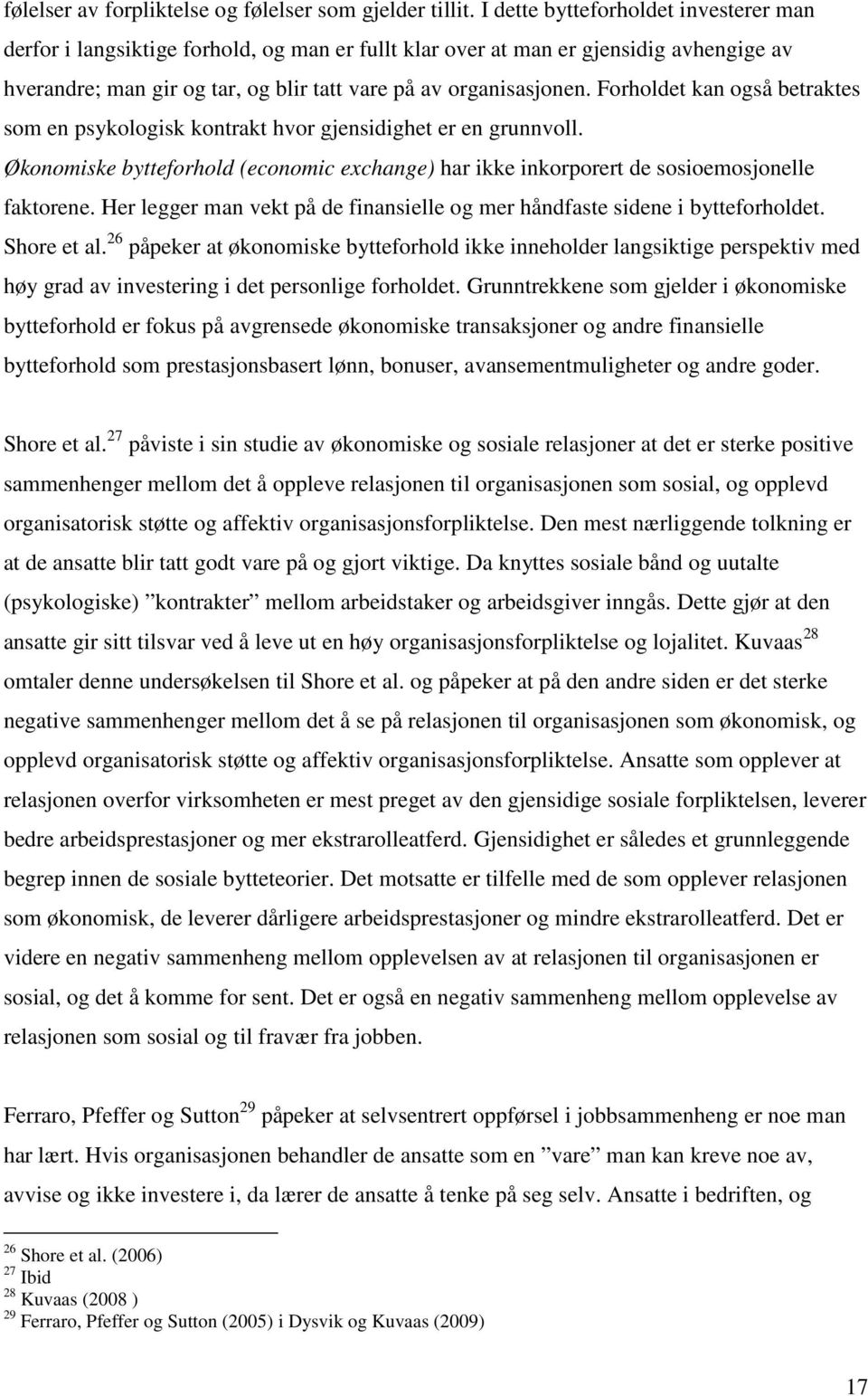 Forholdet kan også betraktes som en psykologisk kontrakt hvor gjensidighet er en grunnvoll. Økonomiske bytteforhold (economic exchange) har ikke inkorporert de sosioemosjonelle faktorene.