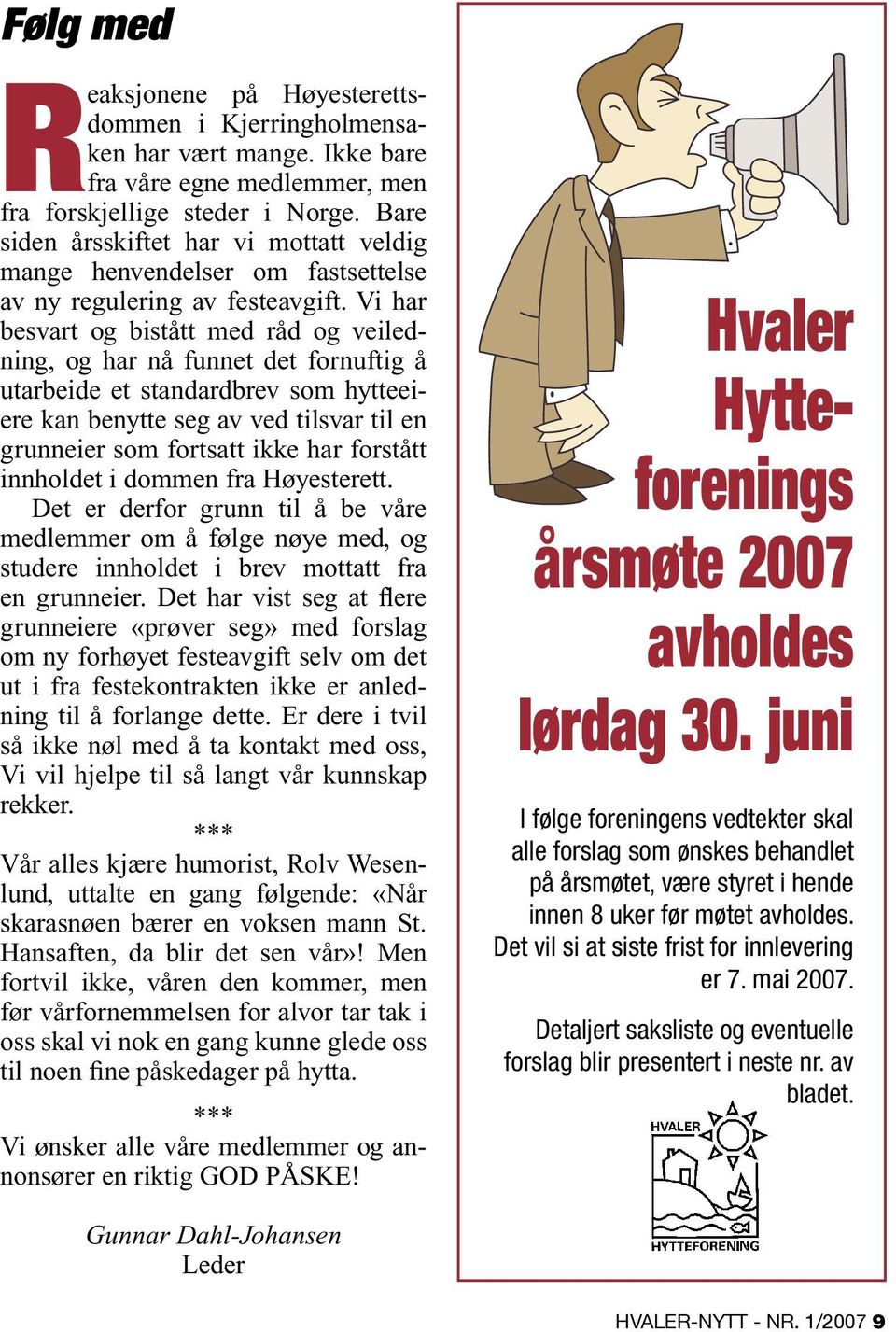 Vi har besvart og bistått med råd og veiledning, og har nå funnet det fornuftig å utarbeide et standardbrev som hytteeiere kan benytte seg av ved tilsvar til en grunneier som fortsatt ikke har