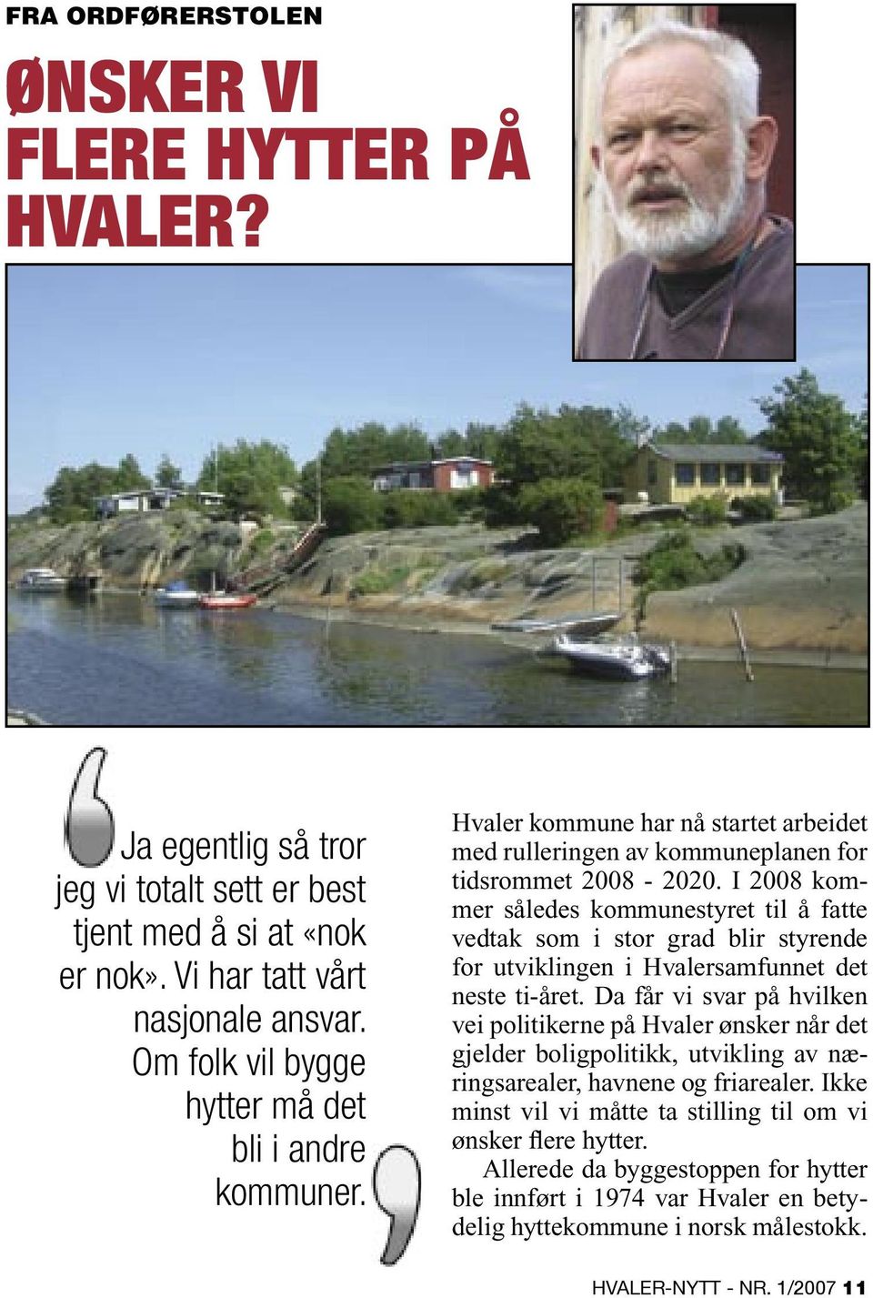 I 2008 kommer således kommunestyret til å fatte vedtak som i stor grad blir styrende for utviklingen i Hvalersamfunnet det neste ti-året.