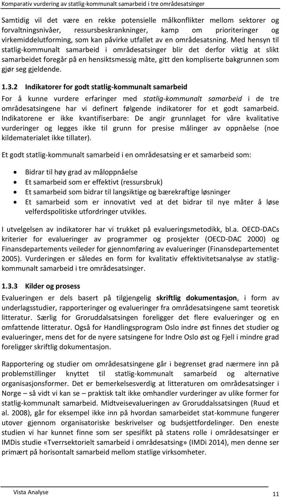 Med hensyn til statlig-kommunalt samarbeid i områdesatsinger blir det derfor viktig at slikt samarbeidet foregår på en hensiktsmessig måte, gitt den kompliserte bakgrunnen som gjør seg gjeldende. 1.3.