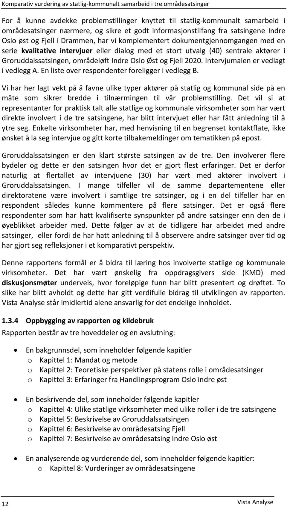 Intervjumalen er vedlagt i vedlegg A. En liste over respondenter foreligger i vedlegg B.