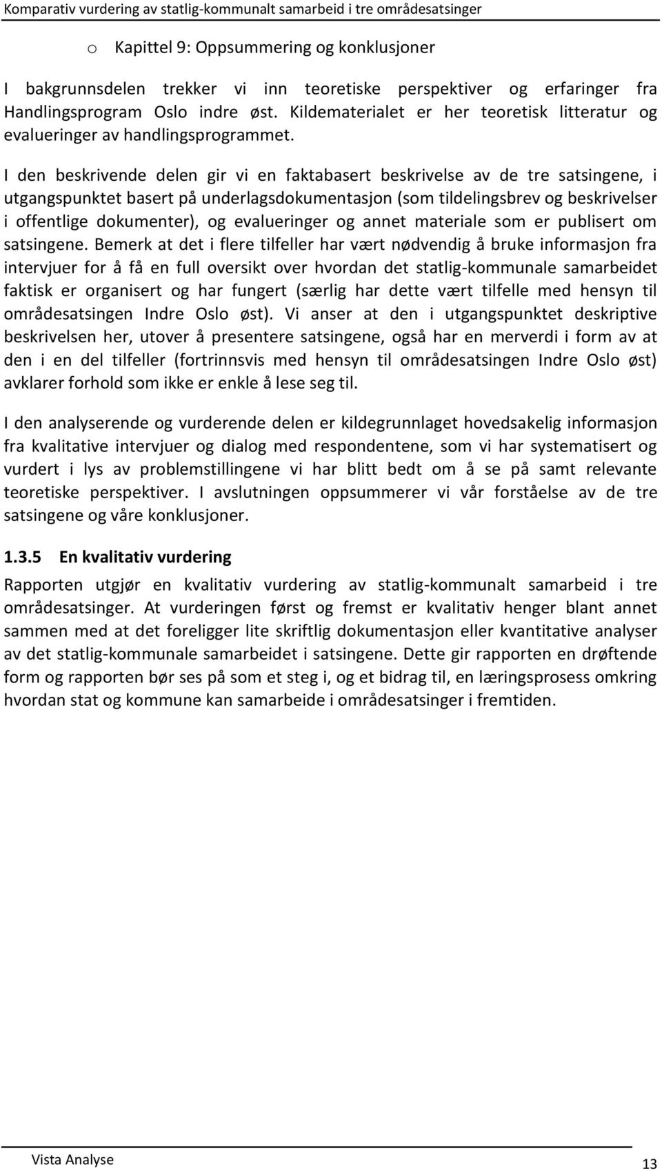 I den beskrivende delen gir vi en faktabasert beskrivelse av de tre satsingene, i utgangspunktet basert på underlagsdokumentasjon (som tildelingsbrev og beskrivelser i offentlige dokumenter), og