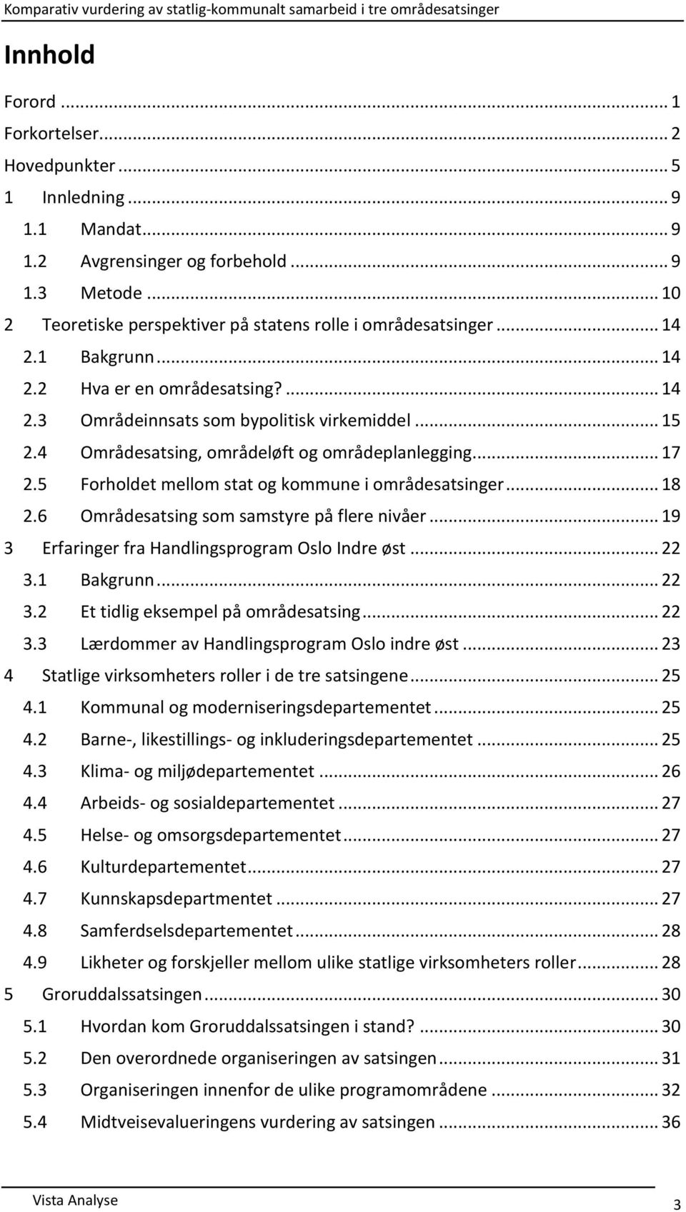 4 Områdesatsing, områdeløft og områdeplanlegging... 17 2.5 Forholdet mellom stat og kommune i områdesatsinger... 18 2.6 Områdesatsing som samstyre på flere nivåer.