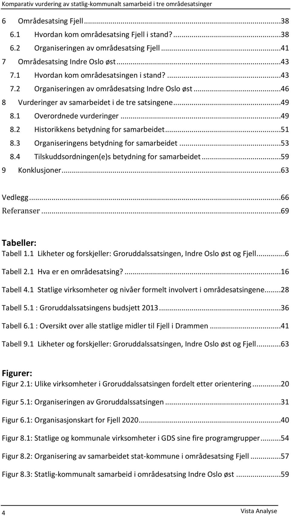 3 Organiseringens betydning for samarbeidet...53 8.4 Tilskuddsordningen(e)s betydning for samarbeidet...59 9 Konklusjoner...63 Vedlegg...66 Referanser...69 Tabeller: Tabell 1.