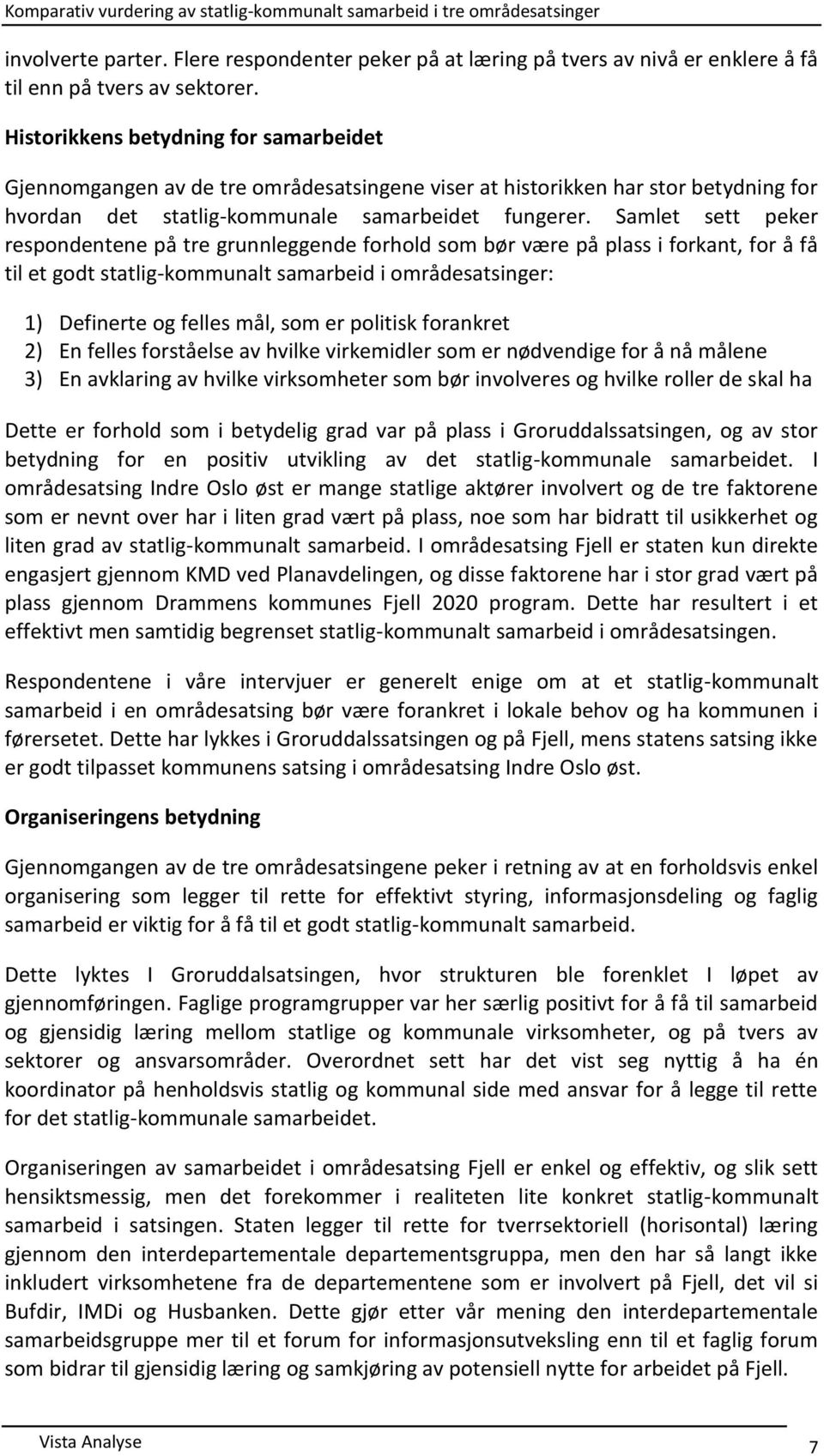 Samlet sett peker respondentene på tre grunnleggende forhold som bør være på plass i forkant, for å få til et godt statlig-kommunalt samarbeid i områdesatsinger: 1) Definerte og felles mål, som er