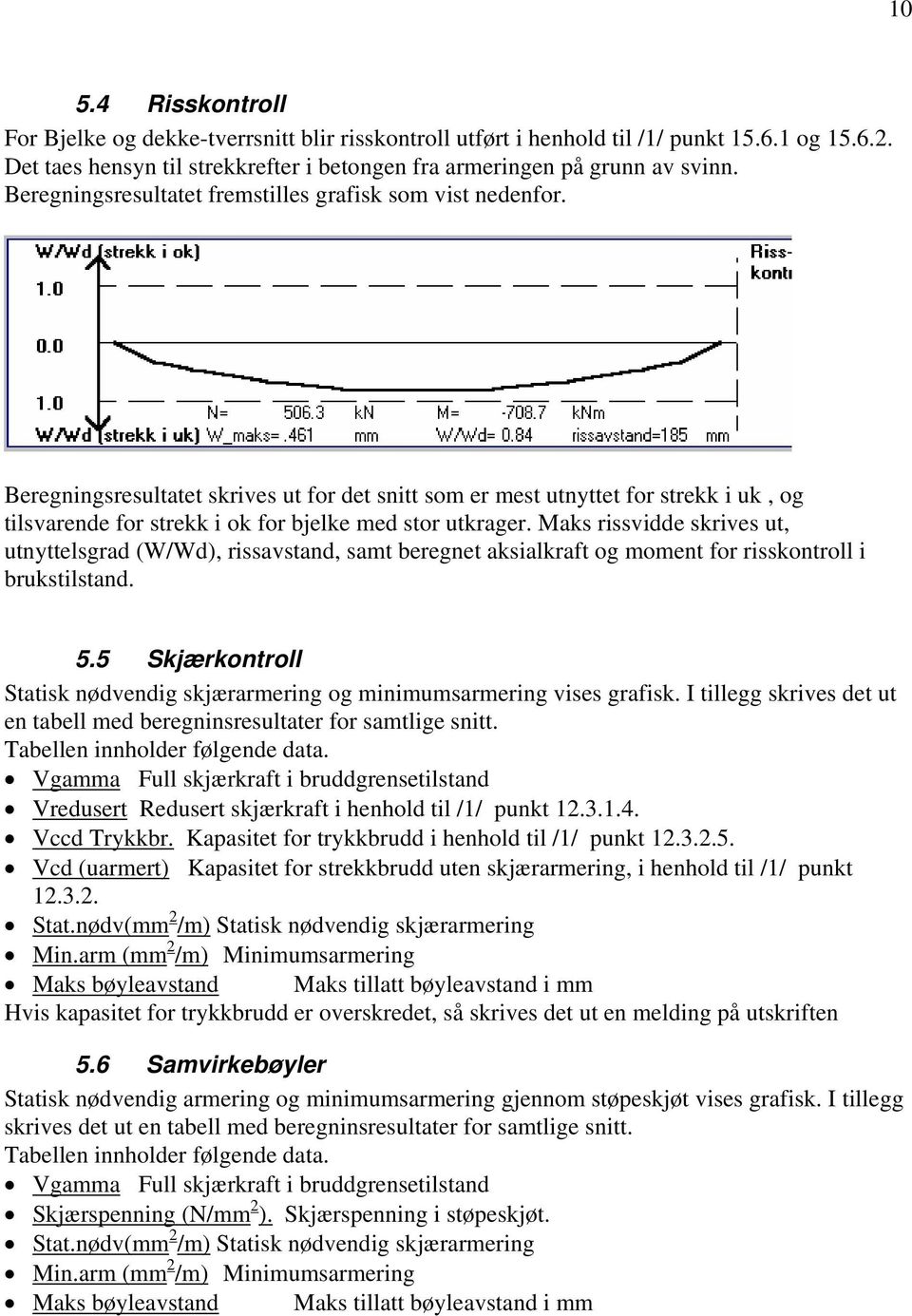 Beregningsresultatet skrives ut for det snitt som er mest utnyttet for strekk i uk, og tilsvarende for strekk i ok for bjelke med stor utkrager.