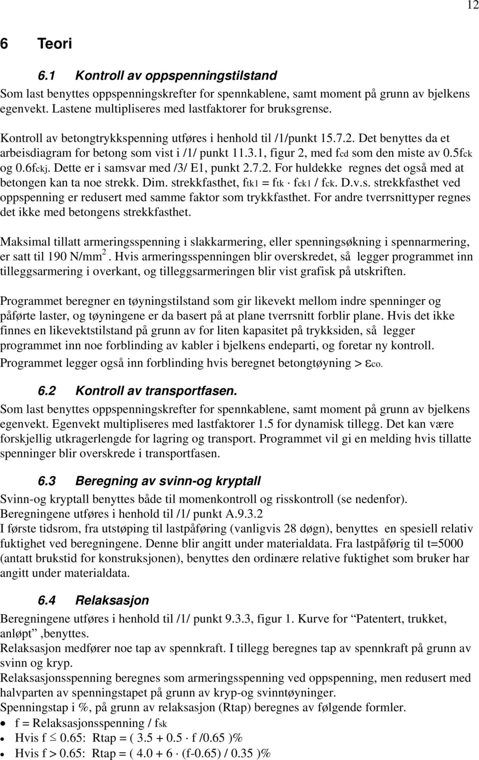 1, figur 2, med fcd som den miste av 0.5fck og 0.6fckj. Dette er i samsvar med /3/ E1, punkt 2.7.2. For huldekke regnes det også med at betongen kan ta noe strekk. Dim.