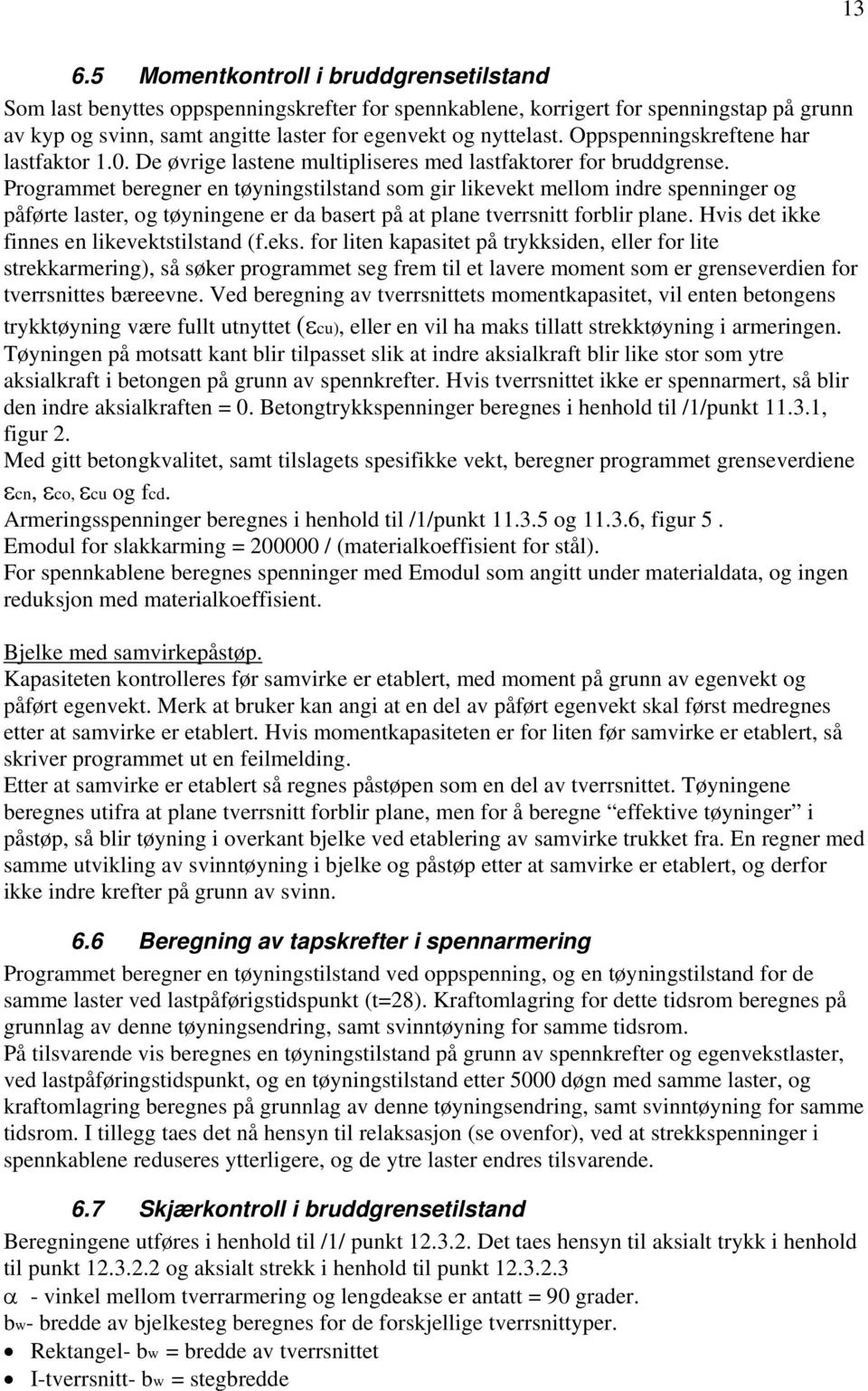 Programmet beregner en tøyningstilstand som gir likevekt mellom indre spenninger og påførte laster, og tøyningene er da basert på at plane tverrsnitt forblir plane.