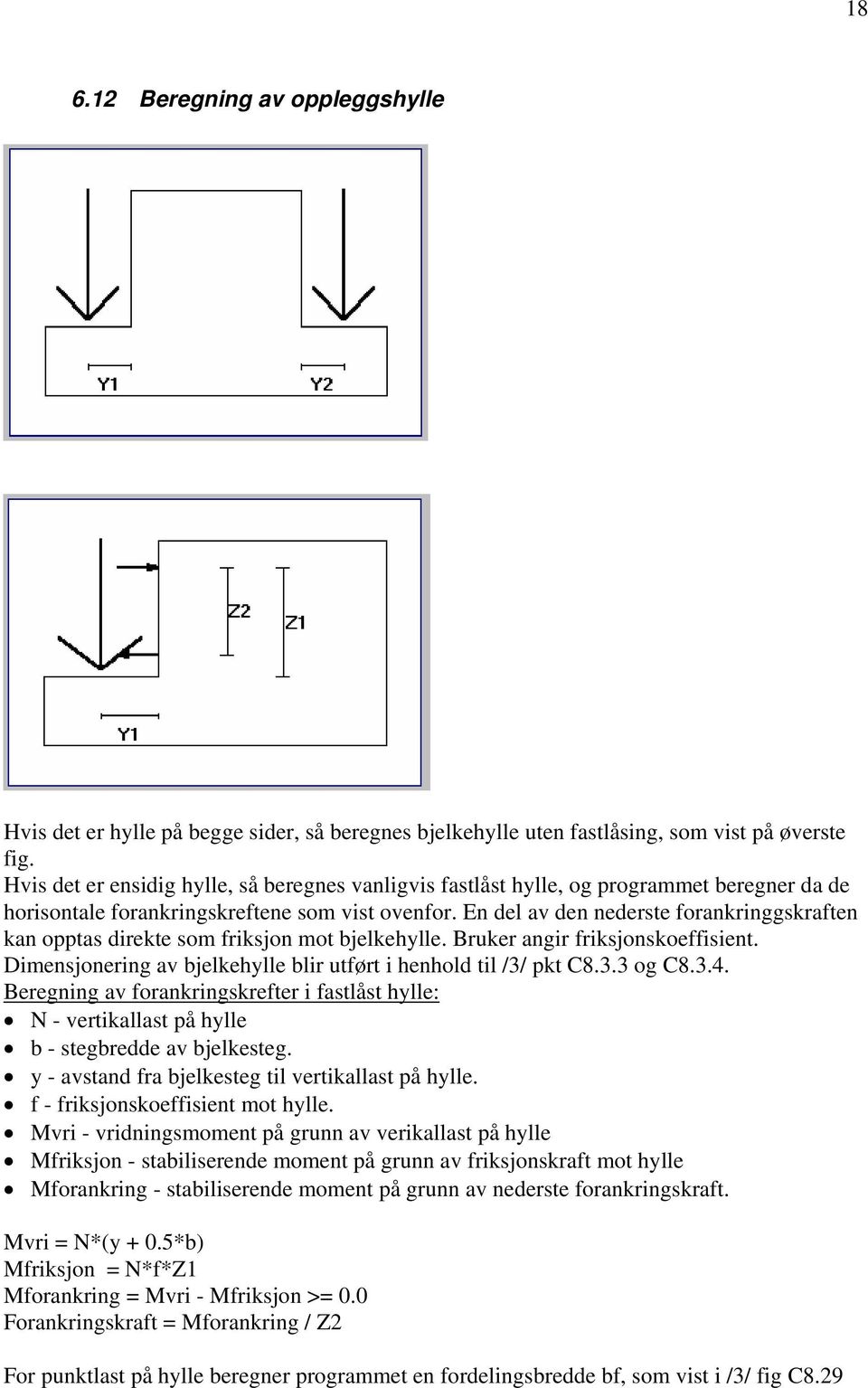 En del av den nederste forankringgskraften kan opptas direkte som friksjon mot bjelkehylle. Bruker angir friksjonskoeffisient. Dimensjonering av bjelkehylle blir utført i henhold til /3/ pkt C8.3.3 og C8.