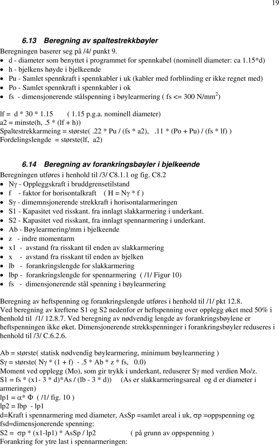 i bøylearmering ( fs <= 300 N/mm 2 ) lf = d * 30 * 1.15 ( 1.15 p.g.a. nominell diameter) a2 = minste(h,.5 * (lf + h)) Spaltestrekkarmeing = største(.22 * Pu / (fs * a2),.