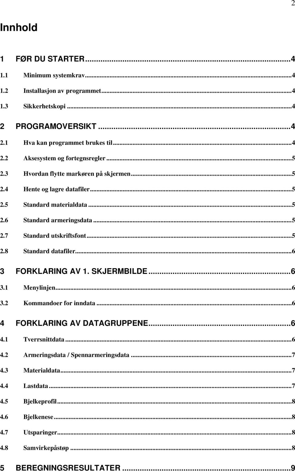 ..6 3 FORKLARING AV 1. SKJERMBILDE...6 3.1 Menylinjen...6 3.2 Kommandoer for inndata...6 4 FORKLARING AV DATAGRUPPENE...6 4.1 Tverrsnittdata...6 4.2 Armeringsdata / Spennarmeringsdata.