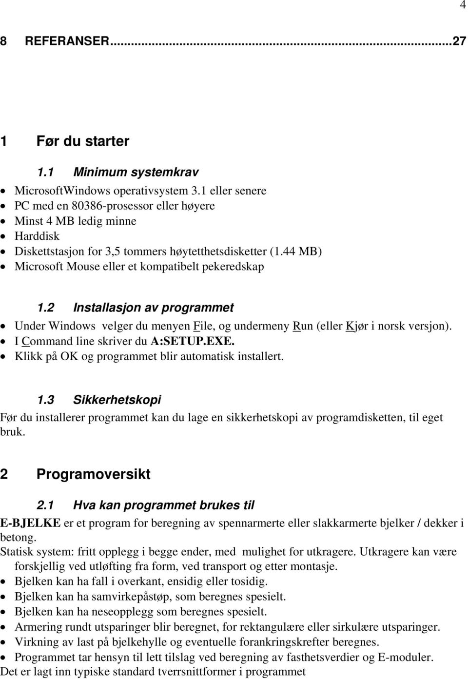 2 Installasjon av programmet Under Windows velger du menyen File, og undermeny Run (eller Kjør i norsk versjon). I Command line skriver du A:SETUP.EXE.