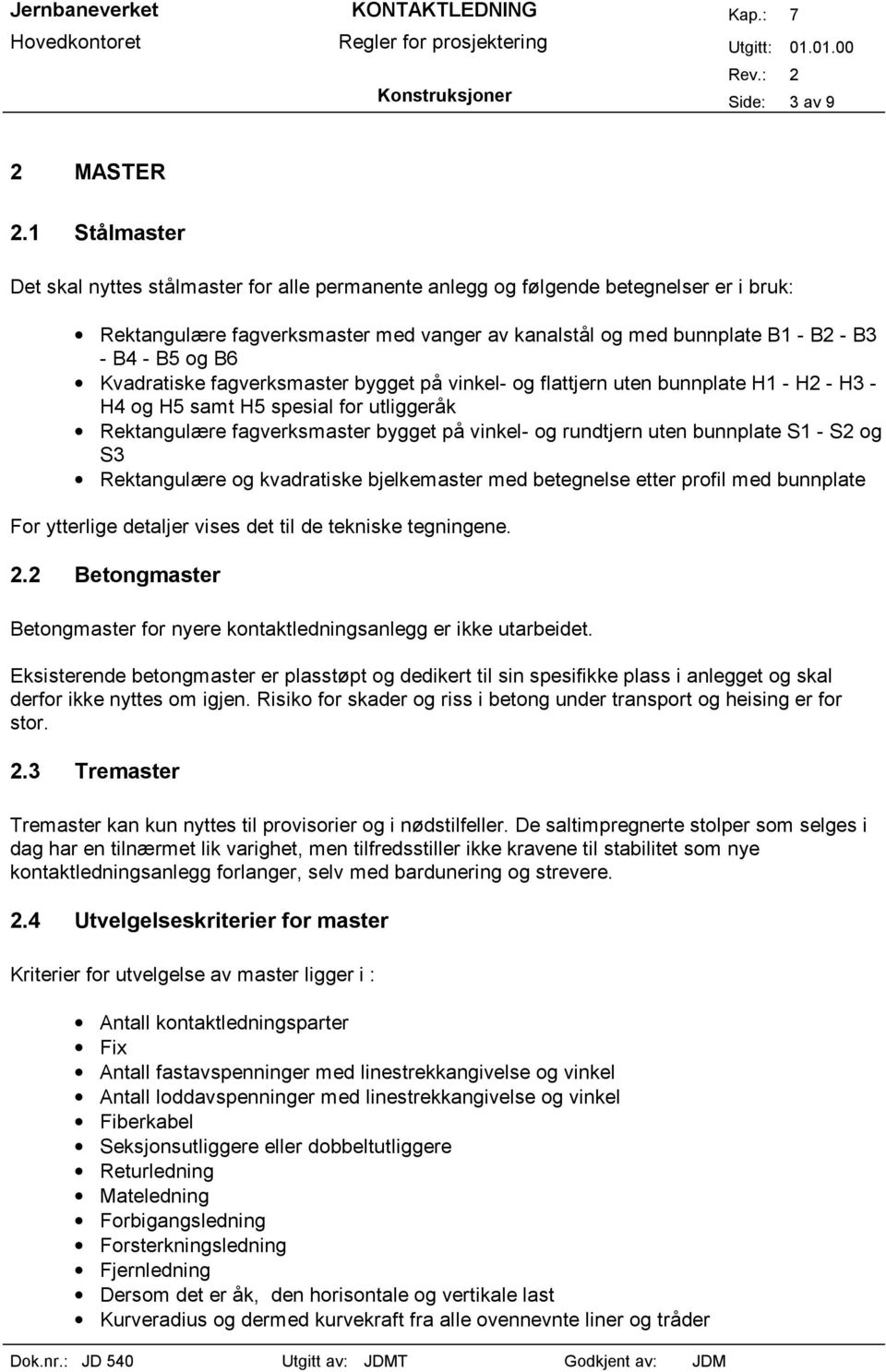 Kvadratiske fagverksmaster bygget på vinkel- og flattjern uten bunnplate H1 - H2 - H3 - H4 og H5 samt H5 spesial for utliggeråk Rektangulære fagverksmaster bygget på vinkel- og rundtjern uten