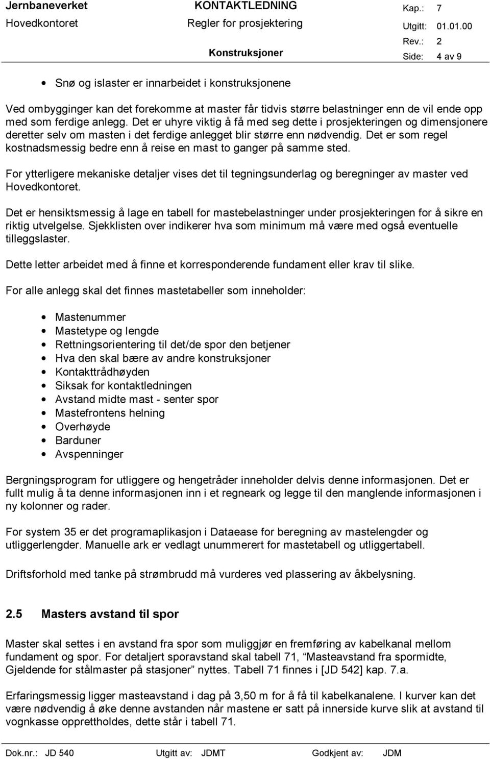 Det er som regel kostnadsmessig bedre enn å reise en mast to ganger på samme sted. For ytterligere mekaniske detaljer vises det til tegningsunderlag og beregninger av master ved Hovedkontoret.