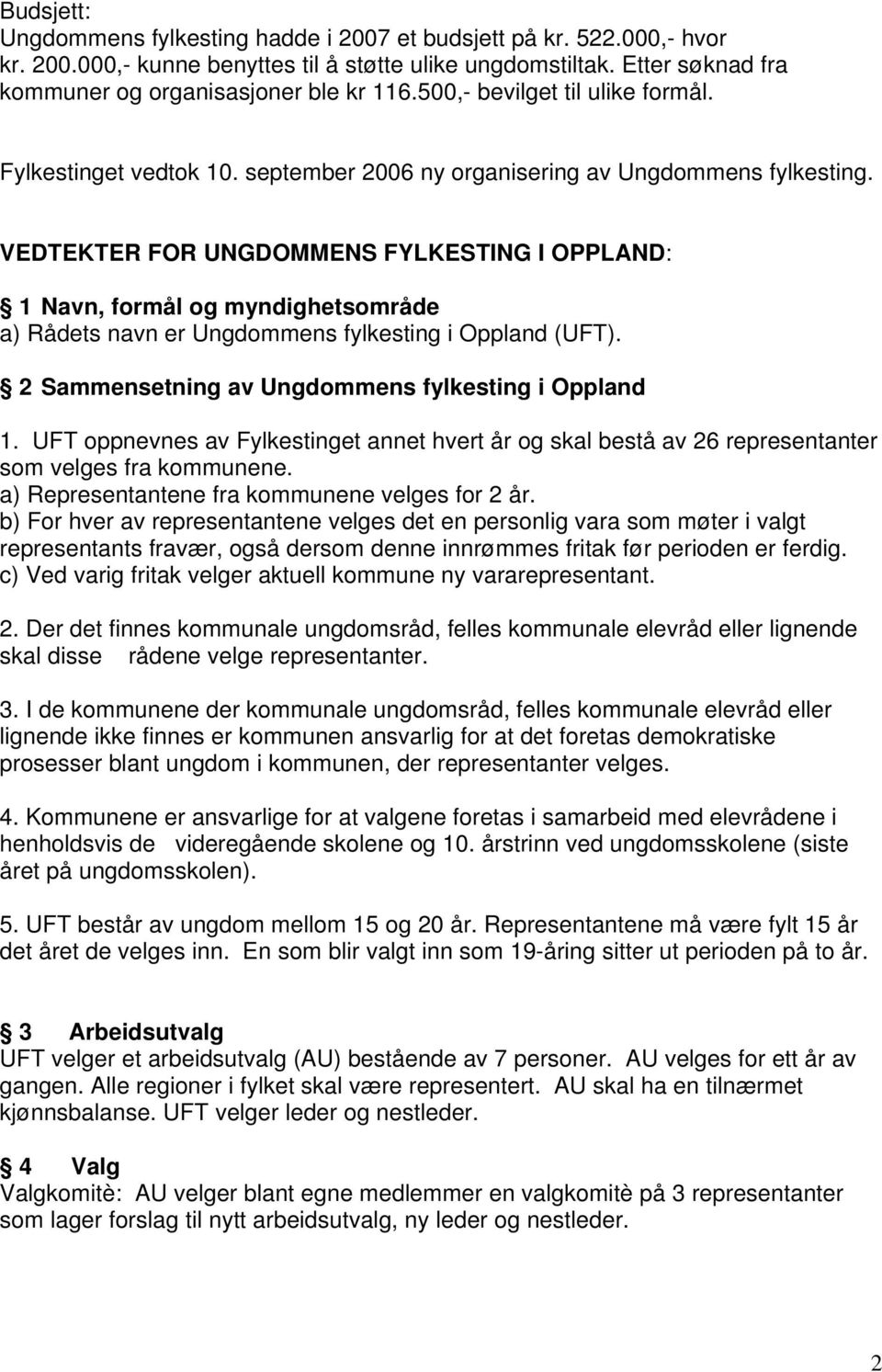 VEDTEKTER FOR UNGDOMMENS FYLKESTING I OPPLAND: 1 Navn, formål og myndighetsområde a) Rådets navn er Ungdommens fylkesting i Oppland (UFT). 2 Sammensetning av Ungdommens fylkesting i Oppland 1.