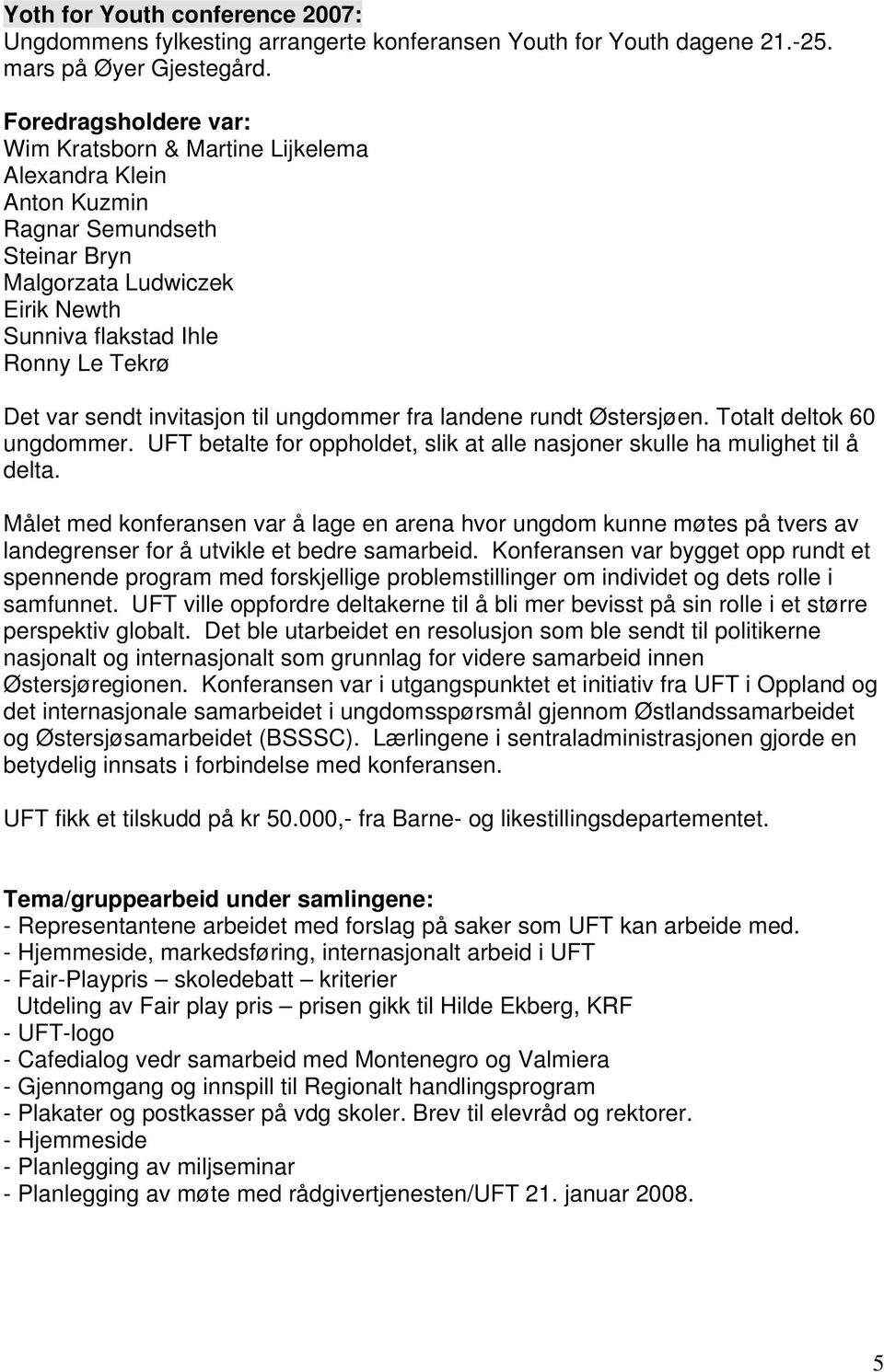 invitasjon til ungdommer fra landene rundt Østersjøen. Totalt deltok 60 ungdommer. UFT betalte for oppholdet, slik at alle nasjoner skulle ha mulighet til å delta.