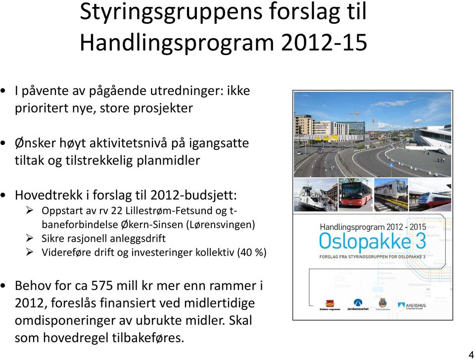 og t- baneforbindelse Økern-Sinsen (Lørensvingen) Sikre rasjonell anleggsdrift Videreføre drift og investeringer kollektiv (40 %) Behov for