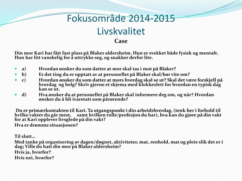 Skal det være forskjell på hverdag og helg? Skriv gjerne et skjema med klokkeslett for hvordan en typisk dag kan se ut. d) Hva ønsker du at personellet på Blaker skal informere deg om, og når?