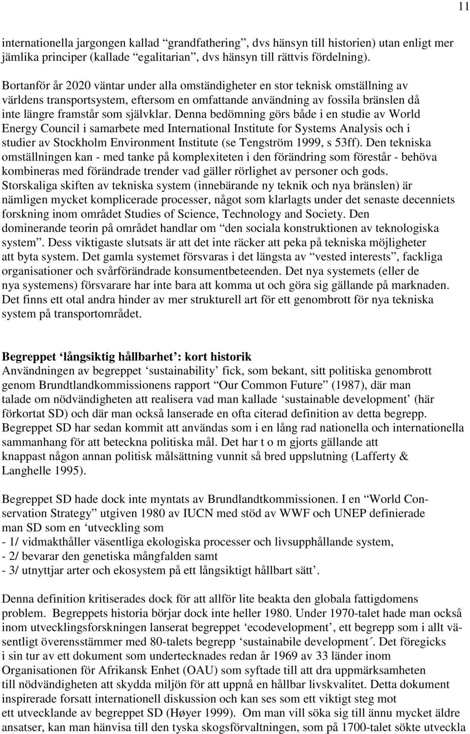 Denna bedömning görs både i en studie av World Energy Council i samarbete med International Institute for Systems Analysis och i studier av Stockholm Environment Institute (se Tengström 1999, s 53ff).