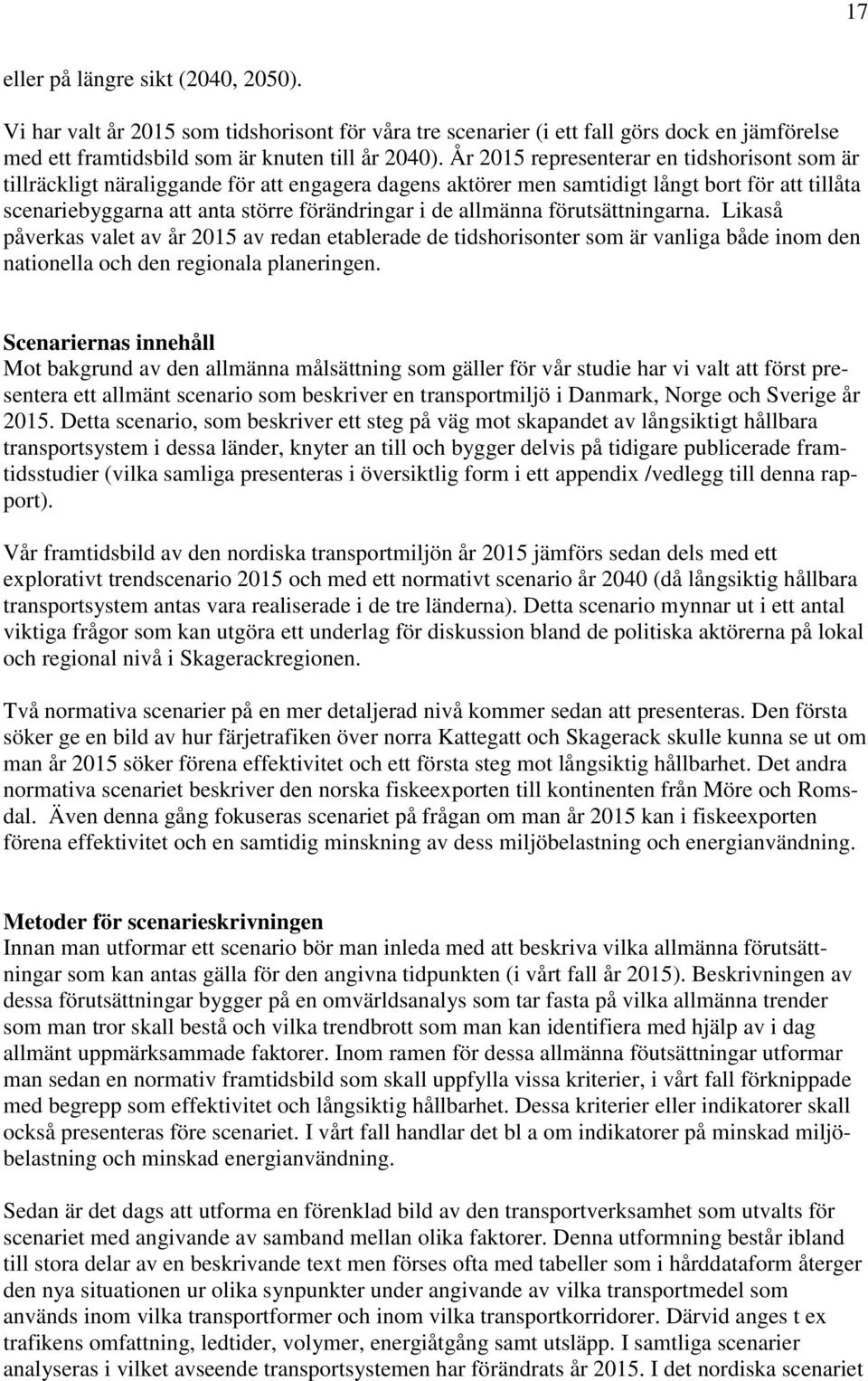 allmänna förutsättningarna. Likaså påverkas valet av år 2015 av redan etablerade de tidshorisonter som är vanliga både inom den nationella och den regionala planeringen.