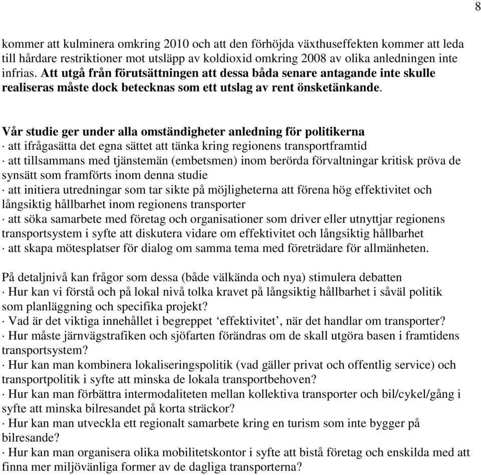 Vår studie ger under alla omständigheter anledning för politikerna att ifrågasätta det egna sättet att tänka kring regionens transportframtid att tillsammans med tjänstemän (embetsmen) inom berörda