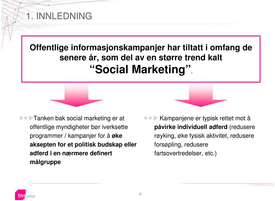 Tanken bak social marketing er at offentlige myndigheter bør iverksette programmer / kampanjer for å øke aksepten for