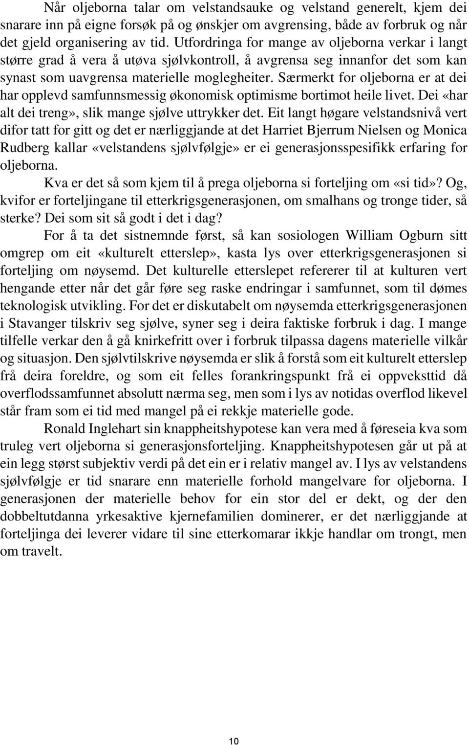 Særmerkt for oljeborna er at dei har opplevd samfunnsmessig økonomisk optimisme bortimot heile livet. Dei «har alt dei treng», slik mange sjølve uttrykker det.