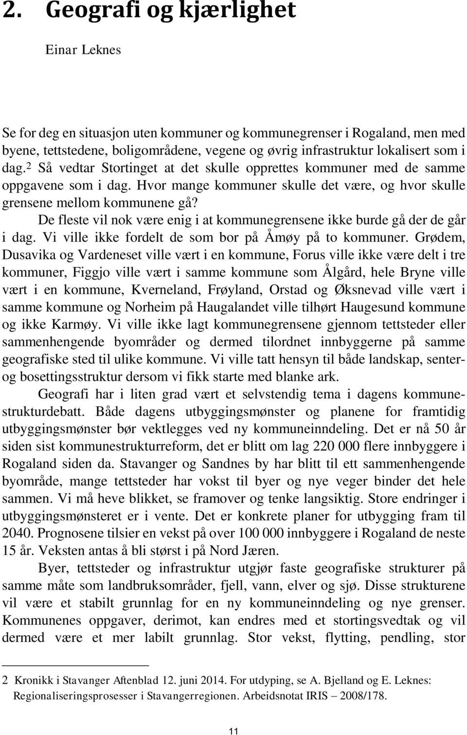 De fleste vil nok være enig i at kommunegrensene ikke burde gå der de går i dag. Vi ville ikke fordelt de som bor på Åmøy på to kommuner.