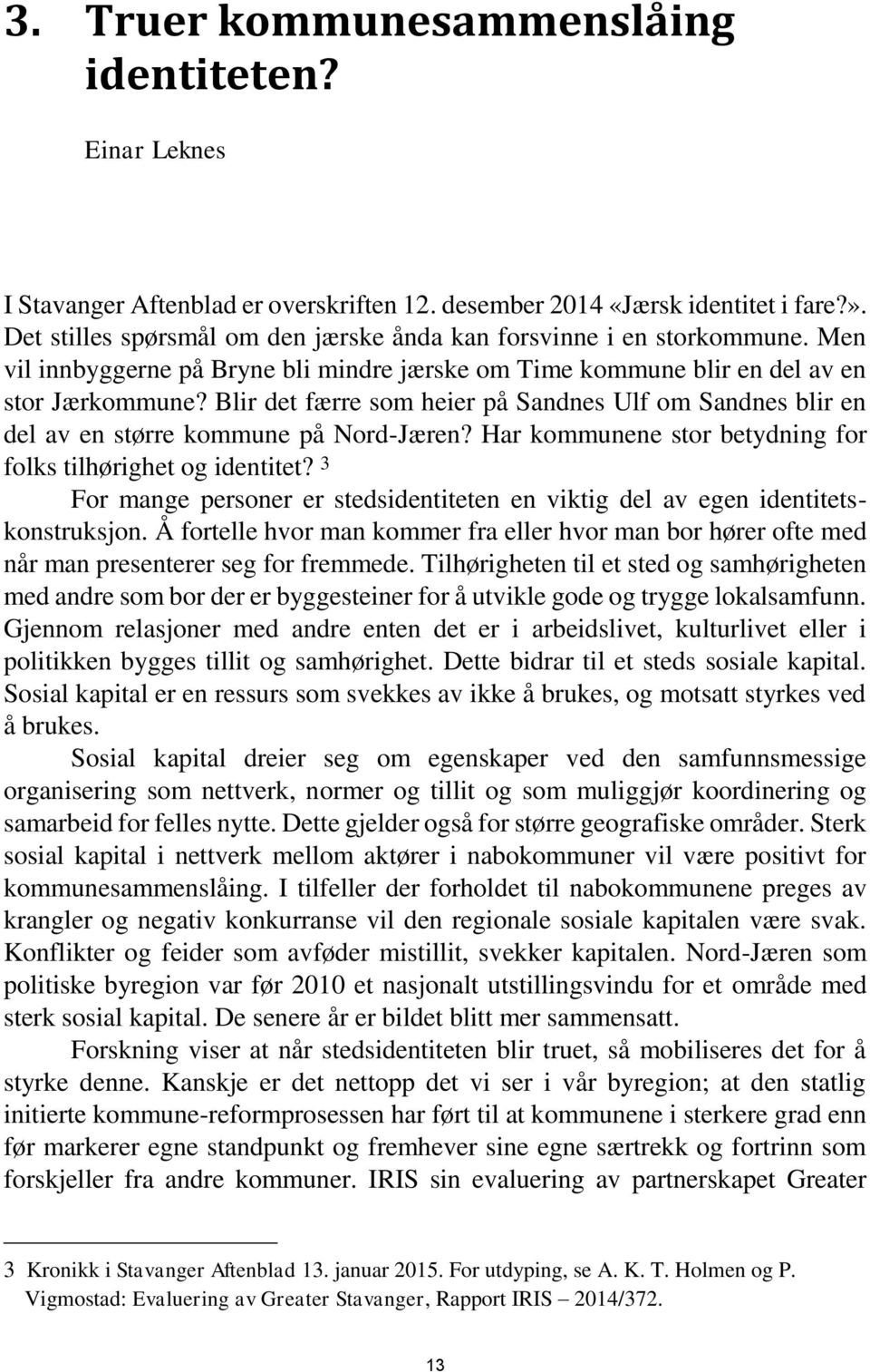 Blir det færre som heier på Sandnes Ulf om Sandnes blir en del av en større kommune på Nord-Jæren? Har kommunene stor betydning for folks tilhørighet og identitet?