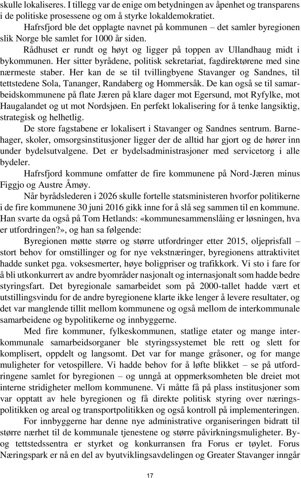 Her sitter byrådene, politisk sekretariat, fagdirektørene med sine nærmeste staber. Her kan de se til tvillingbyene Stavanger og Sandnes, til tettstedene Sola, Tananger, Randaberg og Hommersåk.