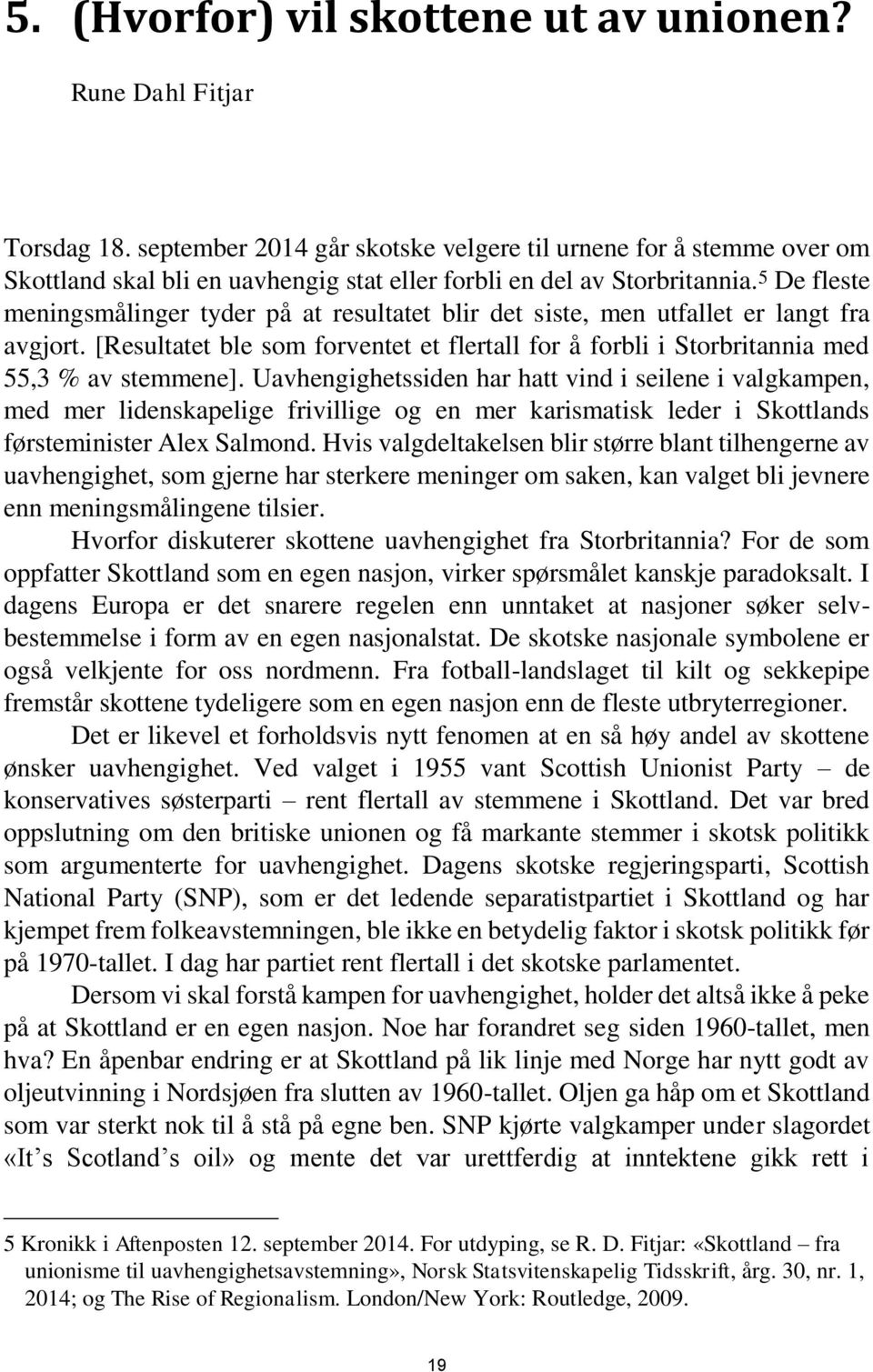 5 De fleste meningsmålinger tyder på at resultatet blir det siste, men utfallet er langt fra avgjort. [Resultatet ble som forventet et flertall for å forbli i Storbritannia med 55,3 % av stemmene].