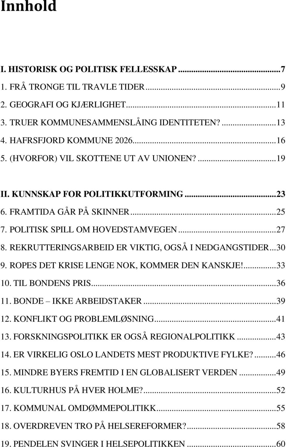 REKRUTTERINGSARBEID ER VIKTIG, OGSÅ I NEDGANGSTIDER... 30 9. ROPES DET KRISE LENGE NOK, KOMMER DEN KANSKJE!... 33 10. TIL BONDENS PRIS... 36 11. BONDE IKKE ARBEIDSTAKER... 39 12.