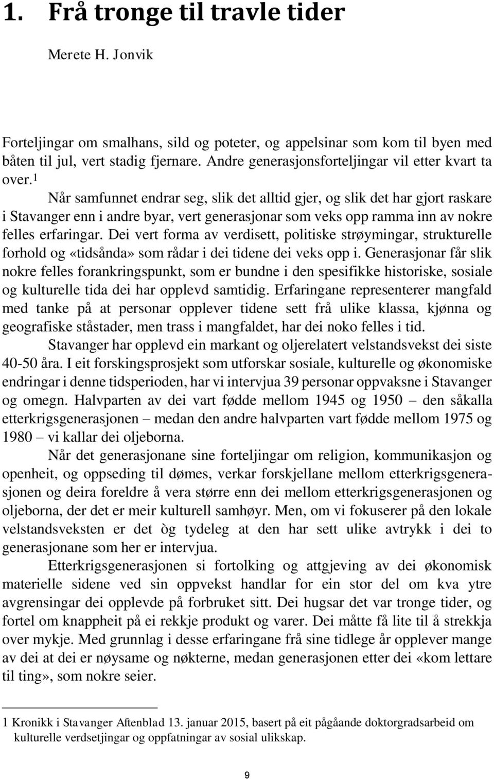 1 Når samfunnet endrar seg, slik det alltid gjer, og slik det har gjort raskare i Stavanger enn i andre byar, vert generasjonar som veks opp ramma inn av nokre felles erfaringar.