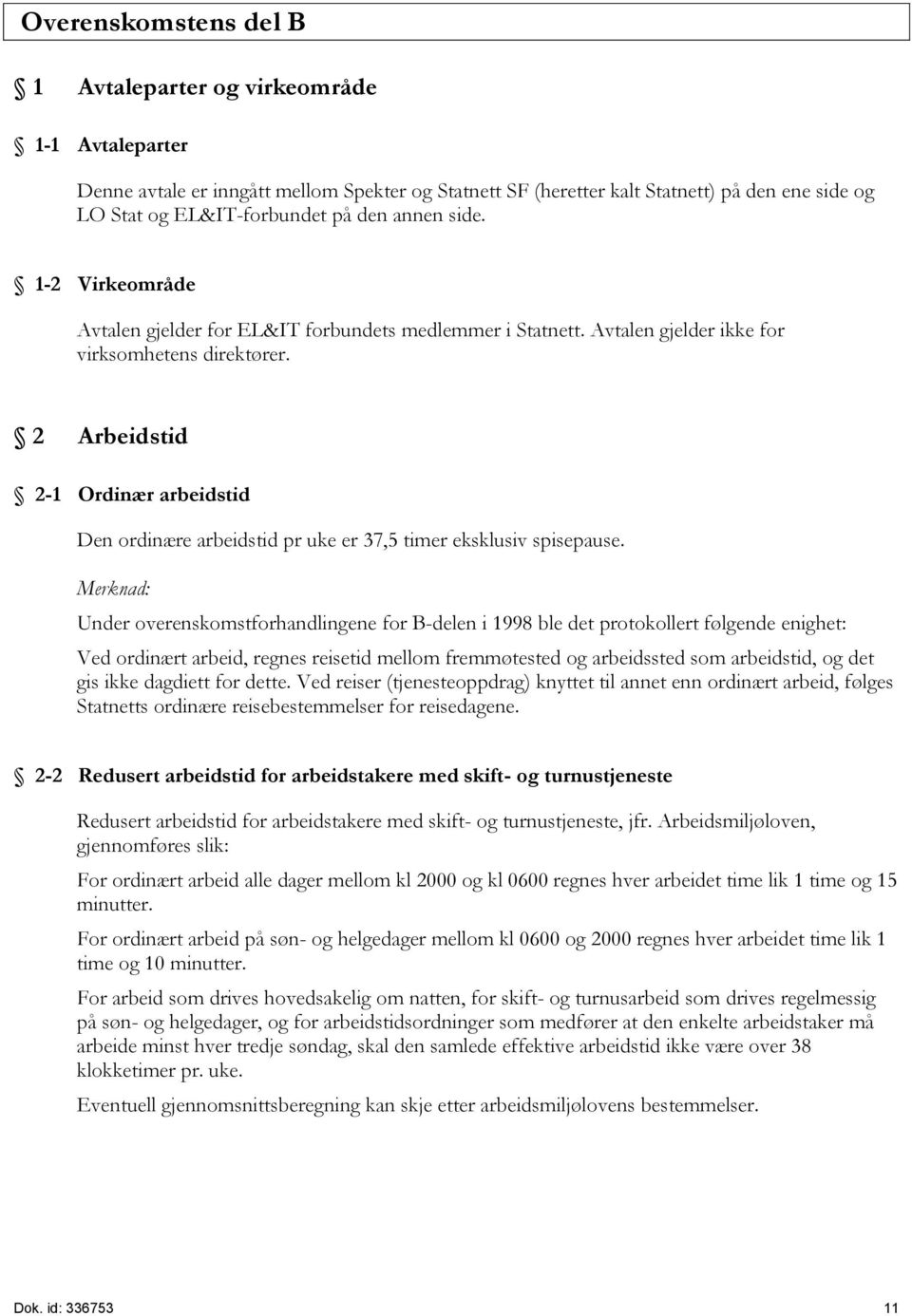 2 Arbeidstid 2-1 Ordinær arbeidstid Den ordinære arbeidstid pr uke er 37,5 timer eksklusiv spisepause.