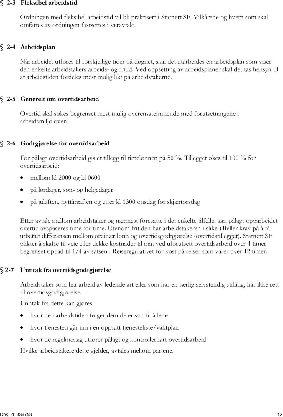 Ved oppsetting av arbeidsplaner skal det tas hensyn til at arbeidstiden fordeles mest mulig likt på arbeidstakerne.