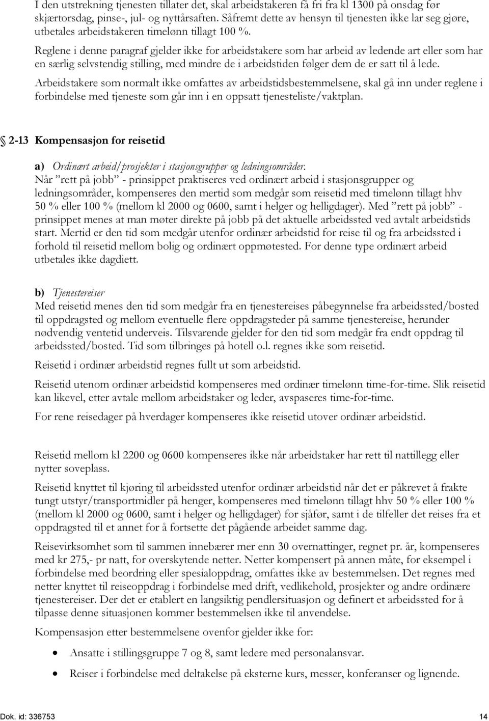 Reglene i denne paragraf gjelder ikke for arbeidstakere som har arbeid av ledende art eller som har en særlig selvstendig stilling, med mindre de i arbeidstiden følger dem de er satt til å lede.