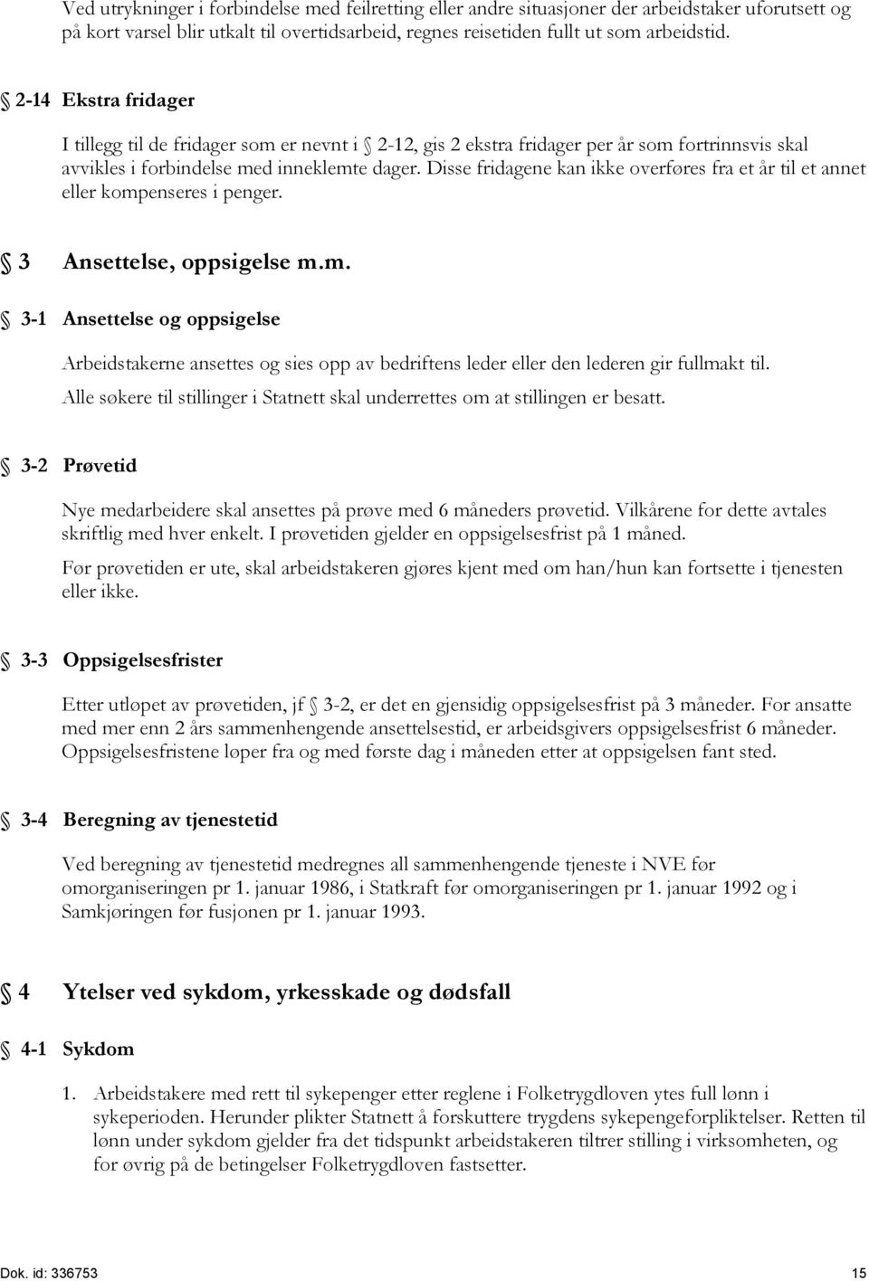 Disse fridagene kan ikke overføres fra et år til et annet eller kompenseres i penger. 3 Ansettelse, oppsigelse m.m. 3-1 Ansettelse og oppsigelse Arbeidstakerne ansettes og sies opp av bedriftens leder eller den lederen gir fullmakt til.