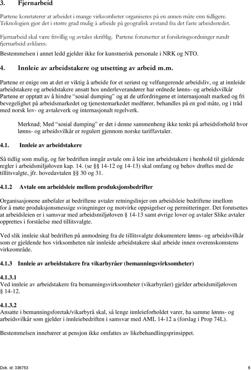 Partene forutsetter at forsikringsordninger rundt fjernarbeid avklares. Bestemmelsen i annet ledd gjelder ikke for kunstnerisk personale i NRK og NTO. 4.