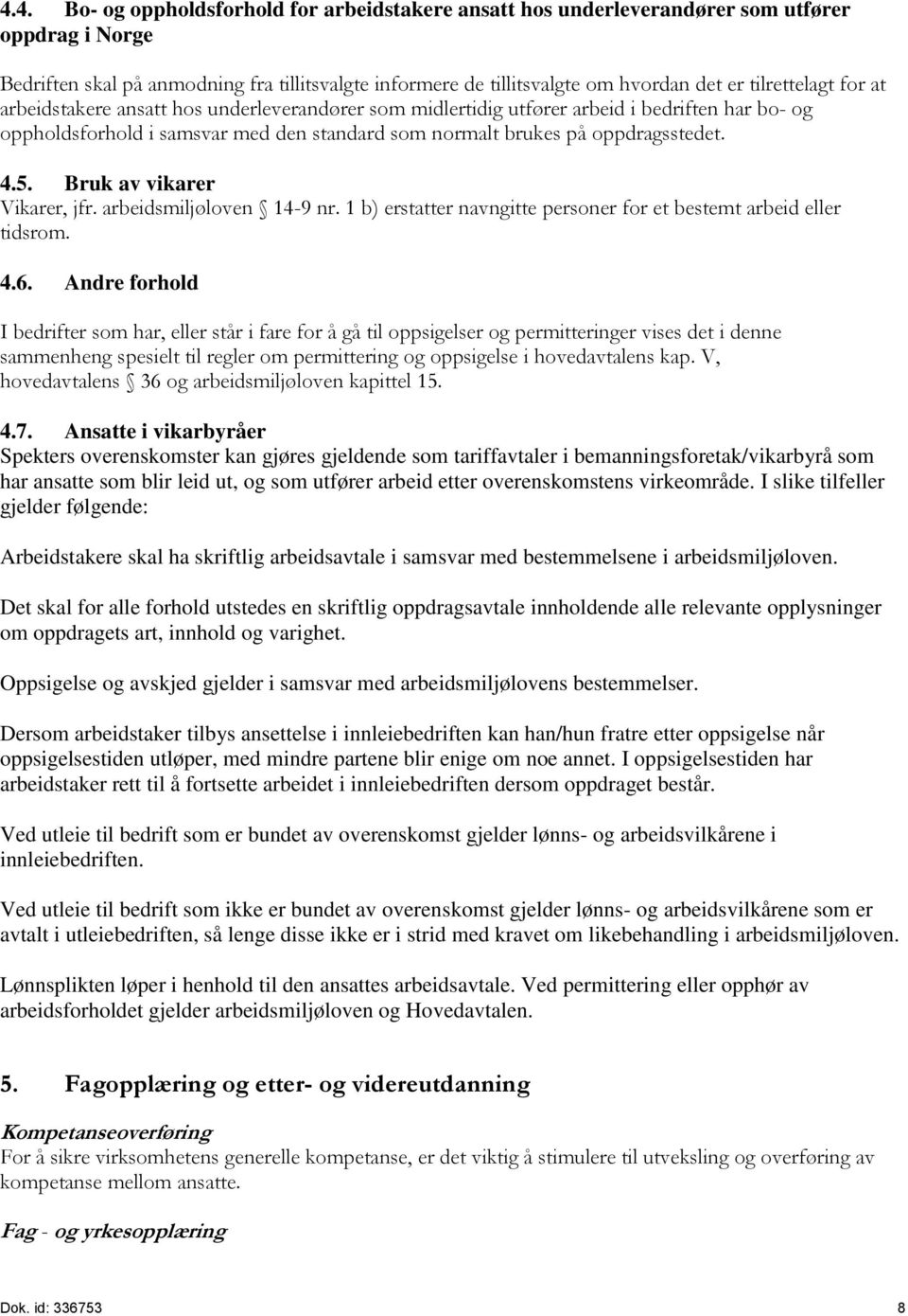 5. Bruk av vikarer Vikarer, jfr. arbeidsmiljøloven 14-9 nr. 1 b) erstatter navngitte personer for et bestemt arbeid eller tidsrom. 4.6.